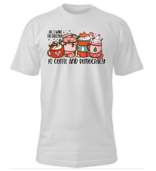 All I want For Christmas is Coffee and Democracy Tee