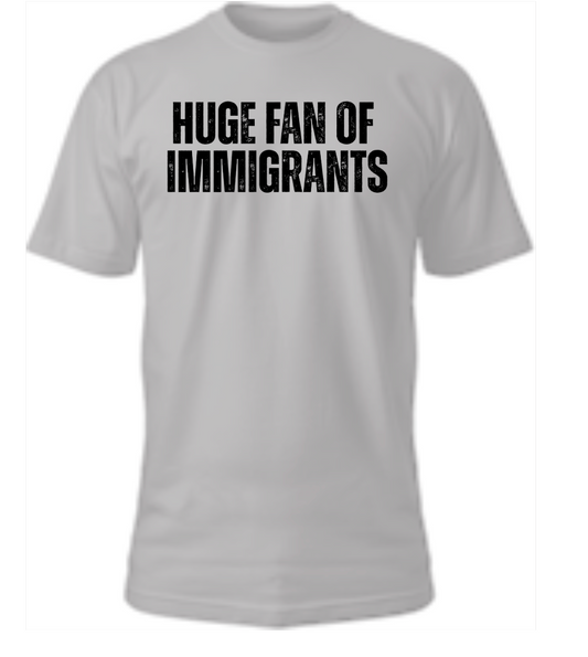 Huge Fan of Immigrants
