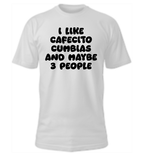 I Like Cafecito Cumbias and Maybe 3 people tshirt
