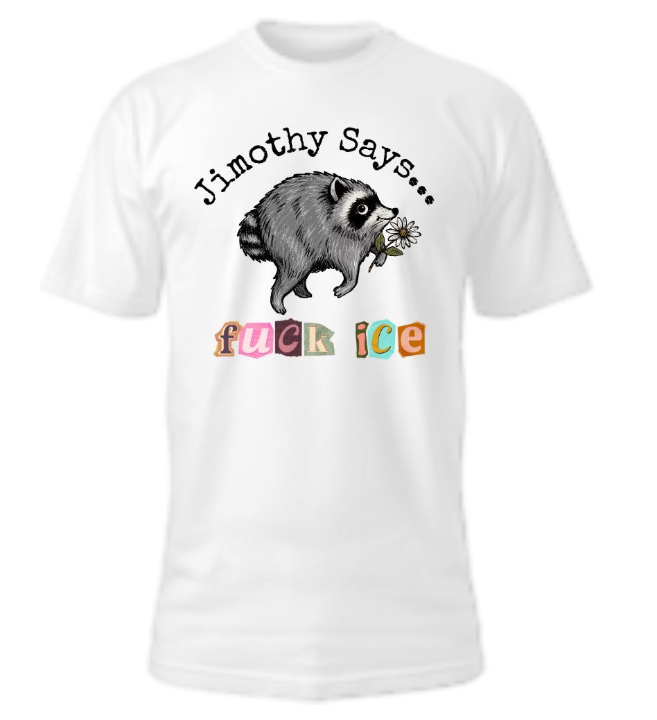Jimothy Says... Fuck ICE Tshirt