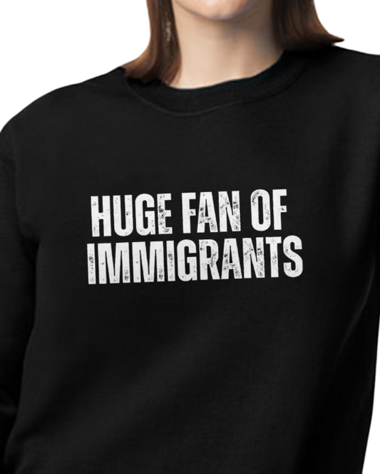Huge Fan Of Immigrants Sweatshirt